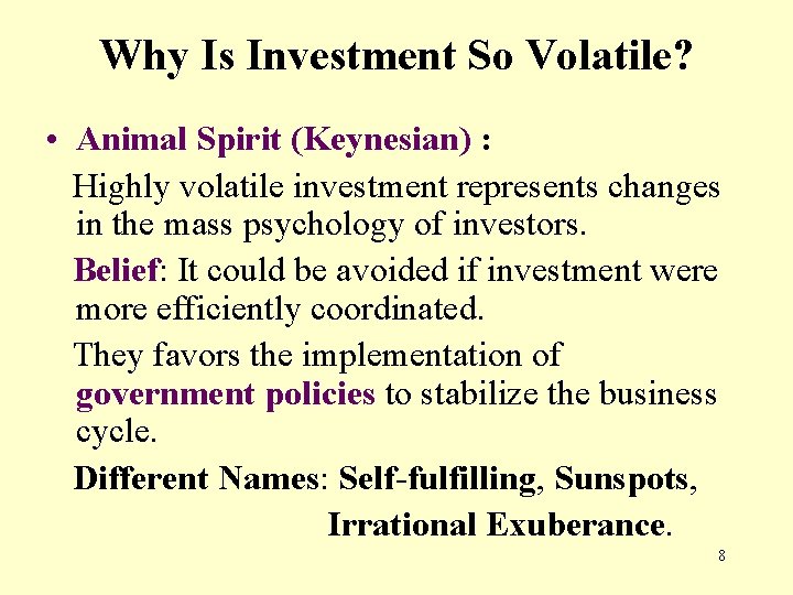 Why Is Investment So Volatile? • Animal Spirit (Keynesian) : Highly volatile investment represents