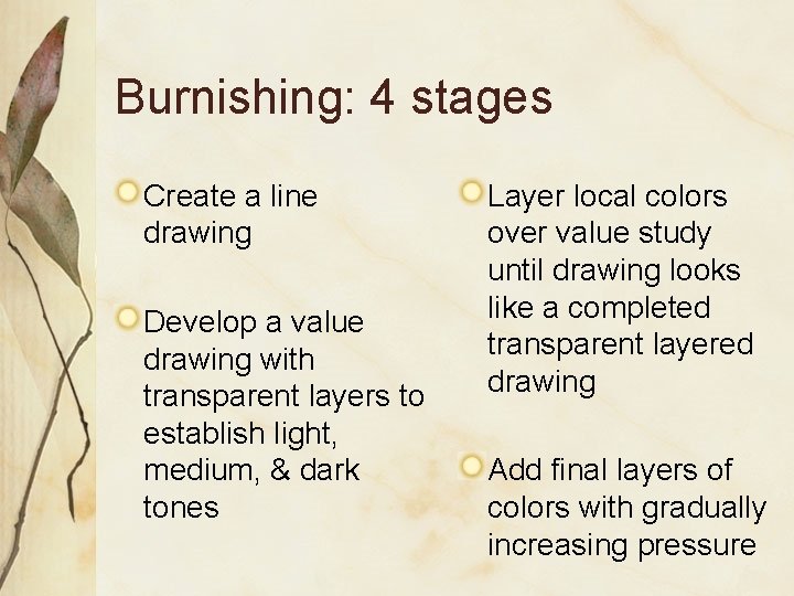 Burnishing: 4 stages Create a line drawing Develop a value drawing with transparent layers