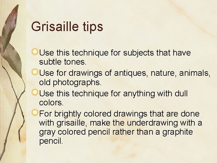 Grisaille tips Use this technique for subjects that have subtle tones. Use for drawings