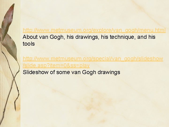 http: //www. metmuseum. org/explore/van_gogh/menu. html About van Gogh, his drawings, his technique, and his