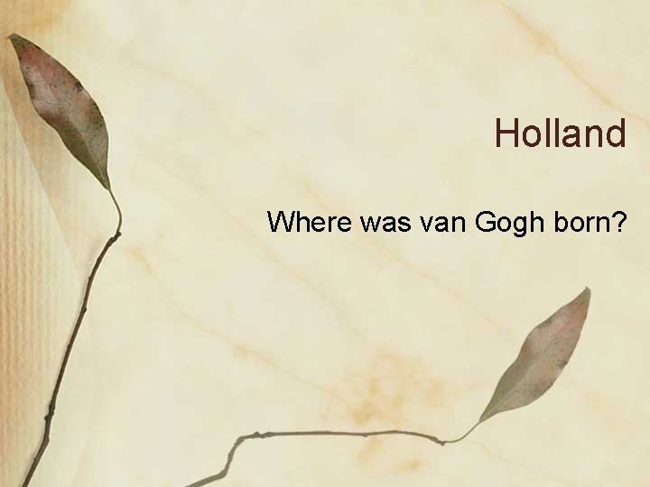 Holland Where was van Gogh born? 