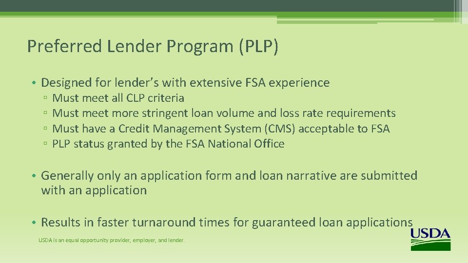 Preferred Lender Program (PLP) • Designed for lender’s with extensive FSA experience ▫ ▫