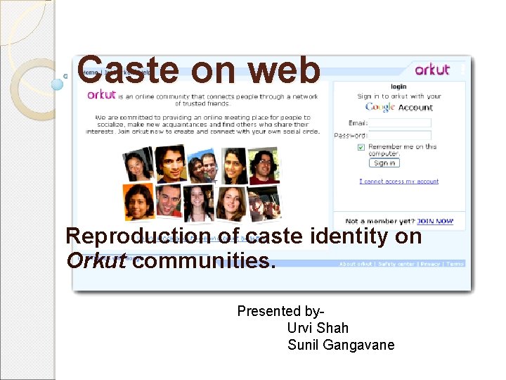 Caste on web Reproduction of caste identity on Orkut communities. Presented by. Urvi Shah