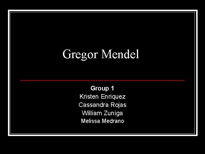 Gregor Mendel Group 1 Kristen Enriquez Cassandra Rojas William Zuniga Melissa Medrano 