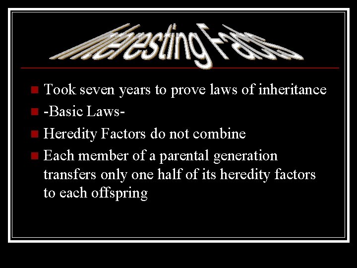 Took seven years to prove laws of inheritance n -Basic Lawsn Heredity Factors do