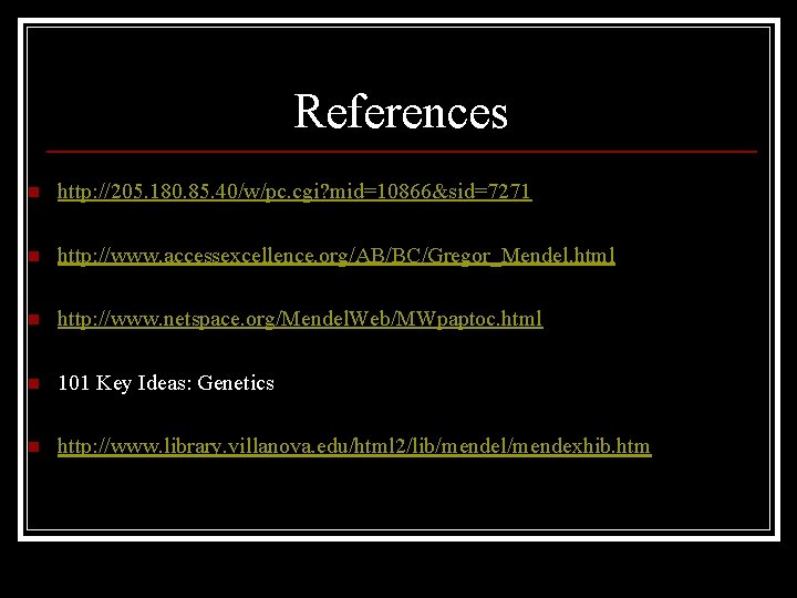 References n http: //205. 180. 85. 40/w/pc. cgi? mid=10866&sid=7271 n http: //www. accessexcellence. org/AB/BC/Gregor_Mendel.