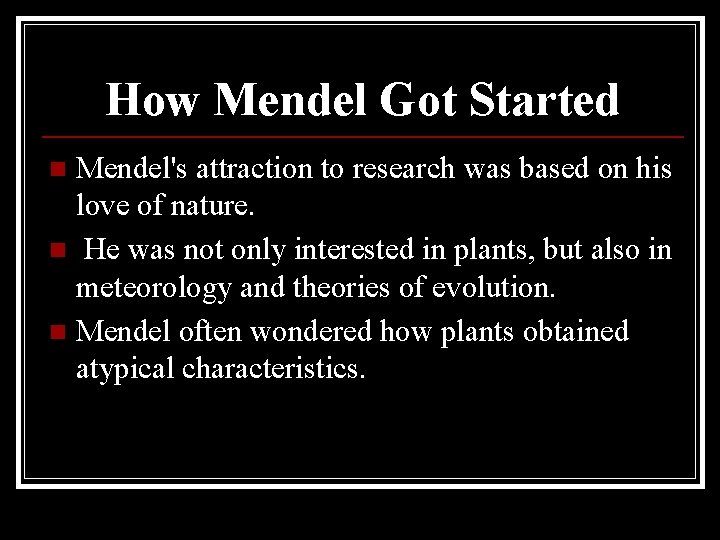 How Mendel Got Started Mendel's attraction to research was based on his love of