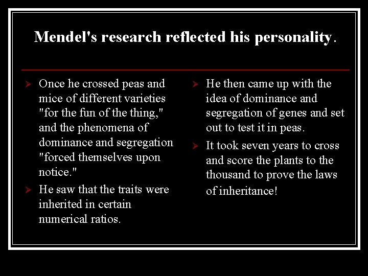 Mendel's research reflected his personality. Ø Ø Once he crossed peas and mice of