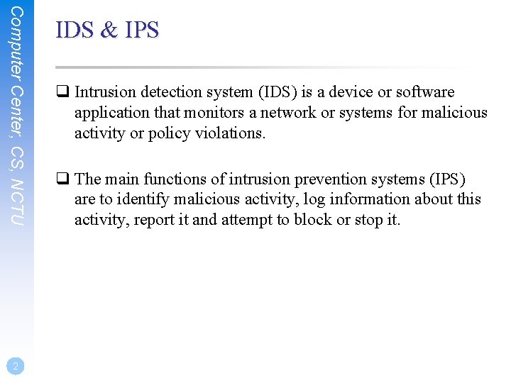 Computer Center, CS, NCTU 2 IDS & IPS q Intrusion detection system (IDS) is