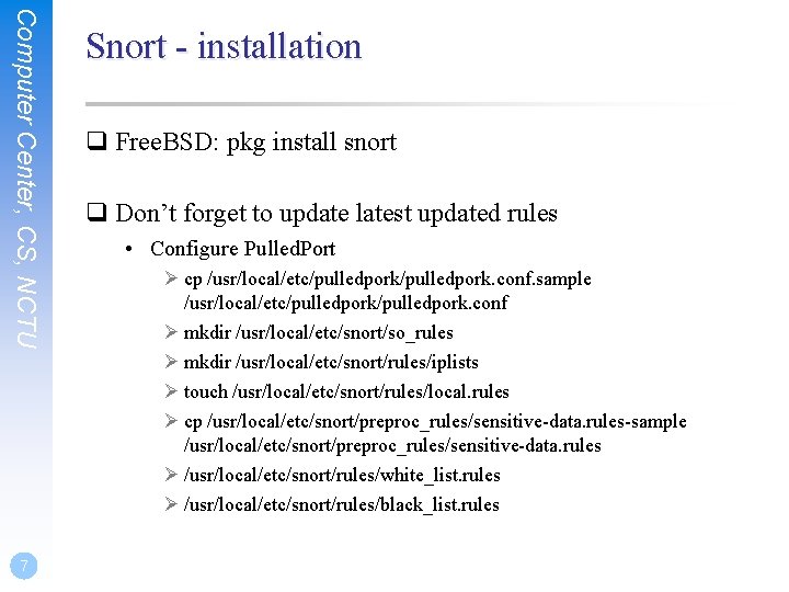 Computer Center, CS, NCTU 7 Snort - installation q Free. BSD: pkg install snort