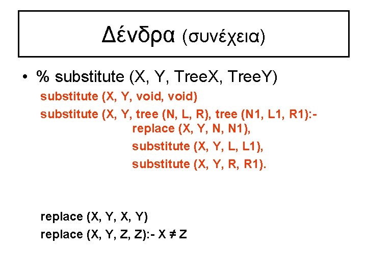 Δένδρα (συνέχεια) • % substitute (X, Y, Tree. X, Tree. Y) substitute (X, Y,