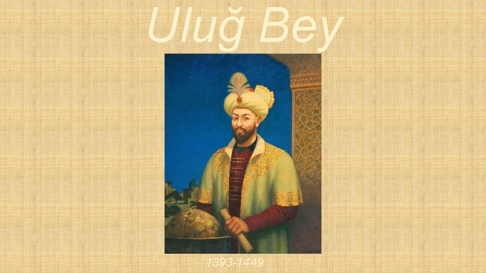 Uluğ Bey 1393 -1449 