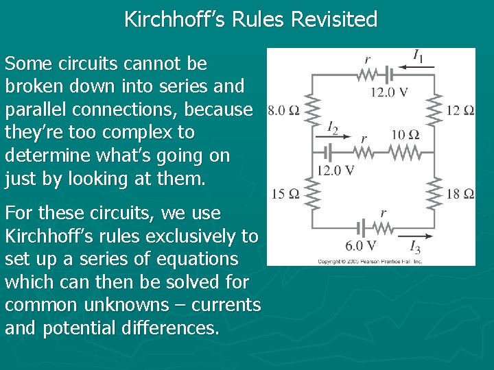 Kirchhoff’s Rules Revisited Some circuits cannot be broken down into series and parallel connections,