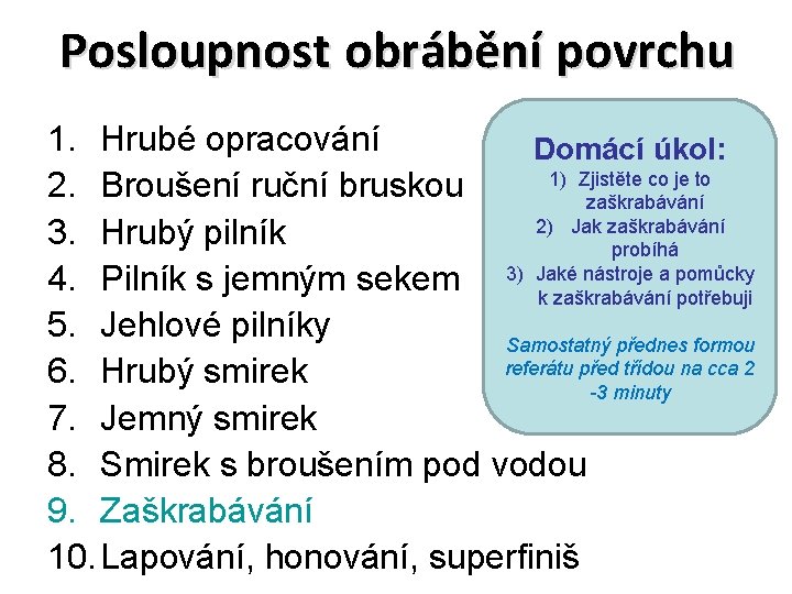 Posloupnost obrábění povrchu 1. Hrubé opracování Domácí úkol: 1) Zjistěte co je to 2.