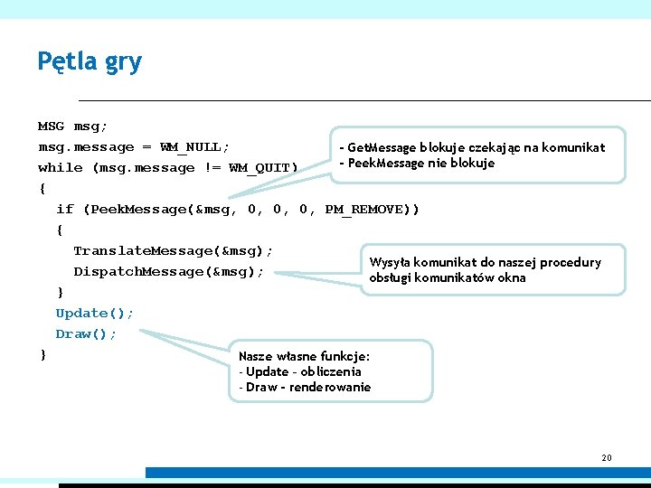 Pętla gry MSG msg; msg. message = WM_NULL; - Get. Message blokuje czekając na