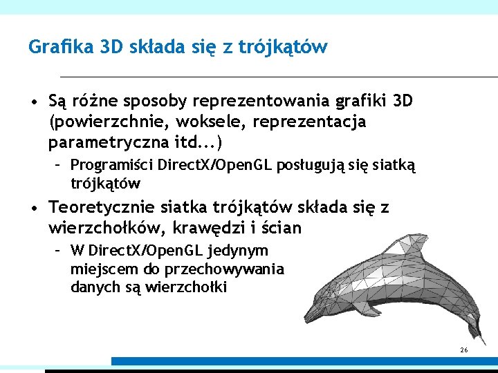 Grafika 3 D składa się z trójkątów • Są różne sposoby reprezentowania grafiki 3