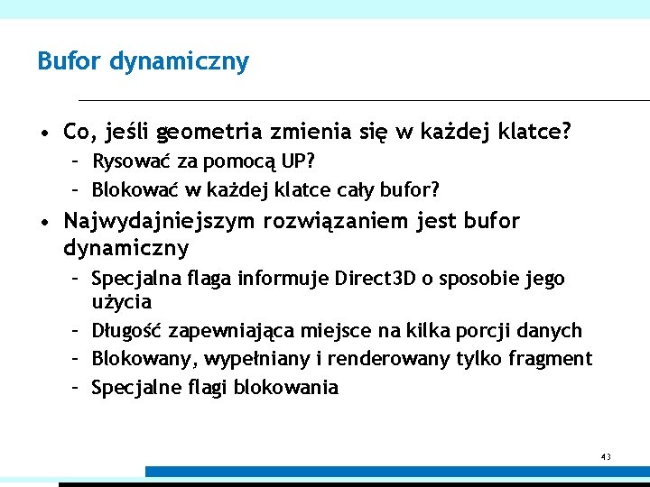 Bufor dynamiczny • Co, jeśli geometria zmienia się w każdej klatce? – Rysować za