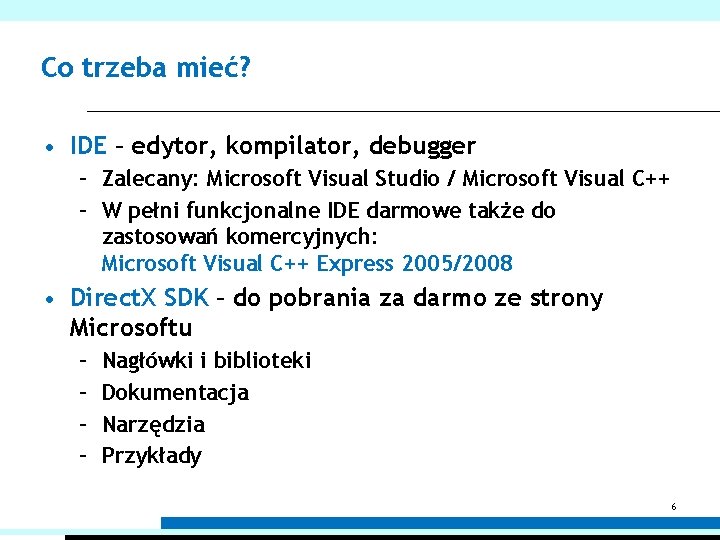 Co trzeba mieć? • IDE – edytor, kompilator, debugger – Zalecany: Microsoft Visual Studio