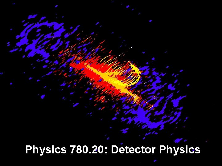 Physics 780. 20: Detector Physics 