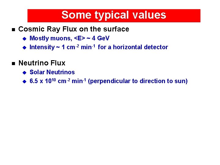 Some typical values n Cosmic Ray Flux on the surface u u n Mostly