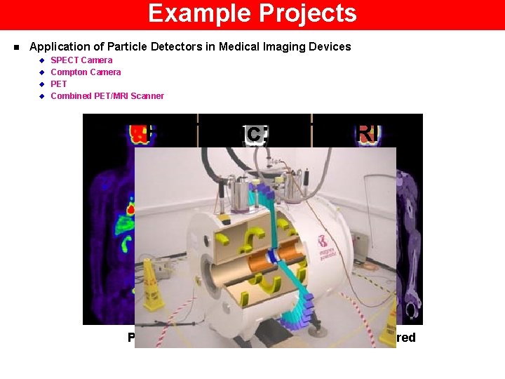 Example Projects n Application of Particle Detectors in Medical Imaging Devices u u SPECT