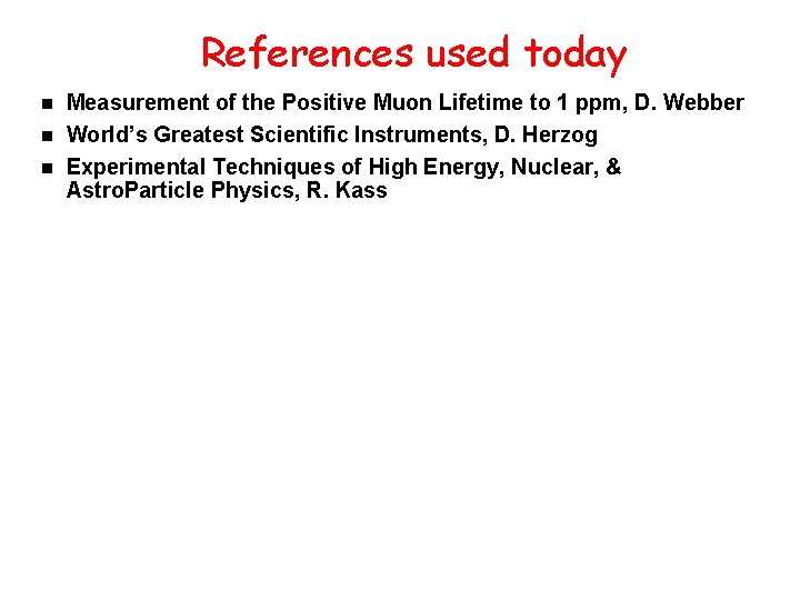 References used today n n n Measurement of the Positive Muon Lifetime to 1