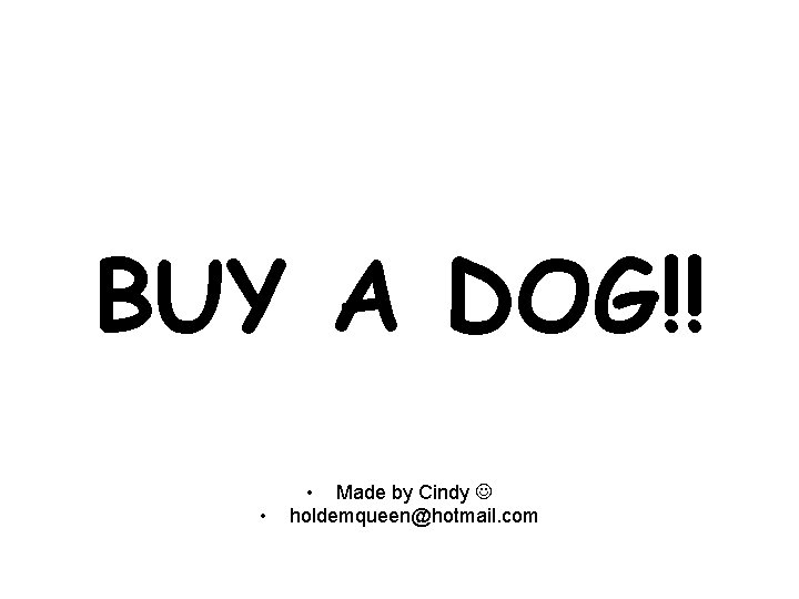 BUY A DOG!! • • Made by Cindy holdemqueen@hotmail. com 