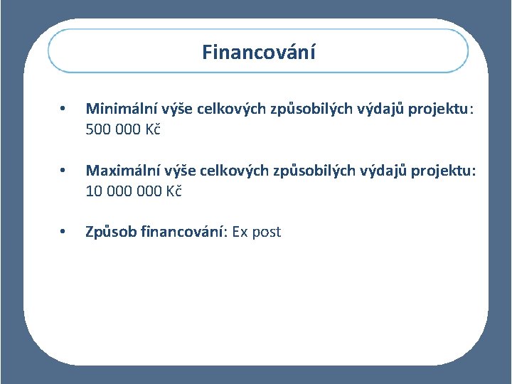 Financování • Minimální výše celkových způsobilých výdajů projektu: 500 000 Kč • Maximální výše