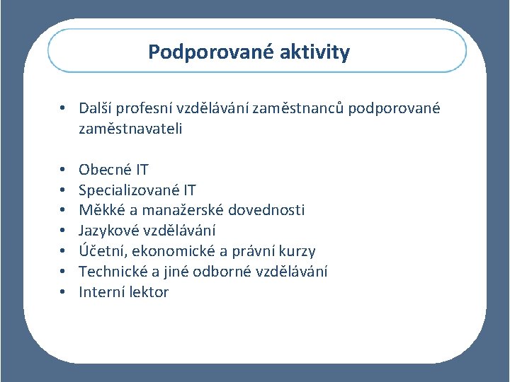 Podporované aktivity • Další profesní vzdělávání zaměstnanců podporované zaměstnavateli • • Obecné IT Specializované