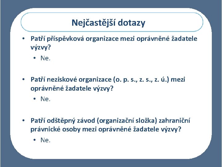 Nejčastější dotazy • Patří příspěvková organizace mezi oprávněné žadatele výzvy? • Ne. • Patří