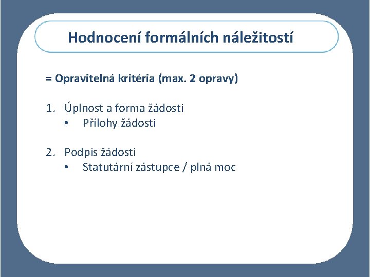 Hodnocení formálních náležitostí = Opravitelná kritéria (max. 2 opravy) 1. Úplnost a forma žádosti