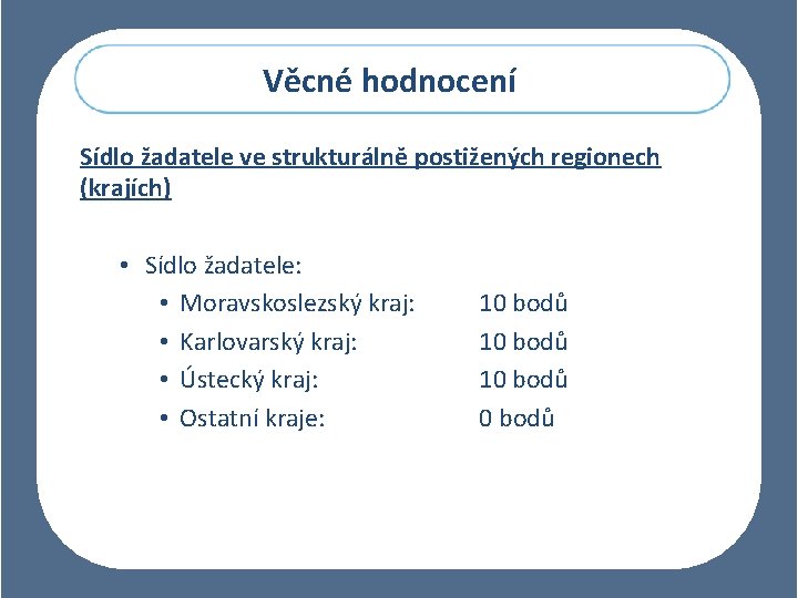 Věcné hodnocení Sídlo žadatele ve strukturálně postižených regionech (krajích) • Sídlo žadatele: • Moravskoslezský