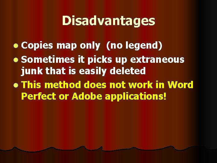 Disadvantages l Copies map only (no legend) l Sometimes it picks up extraneous junk