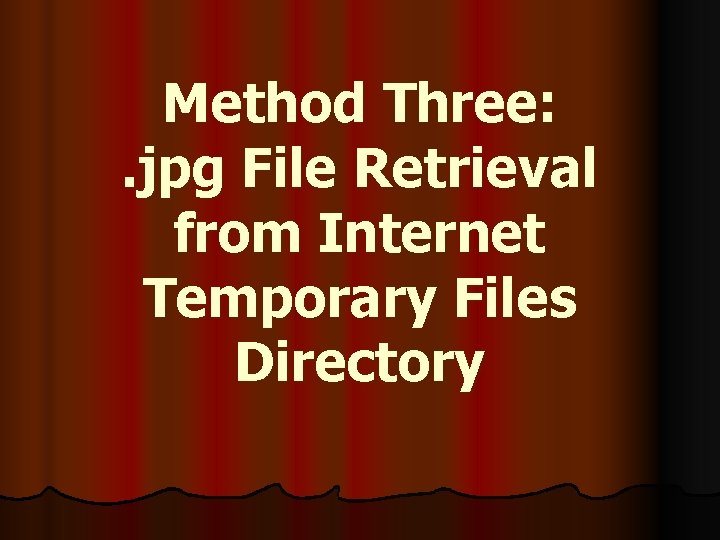 Method Three: . jpg File Retrieval from Internet Temporary Files Directory 