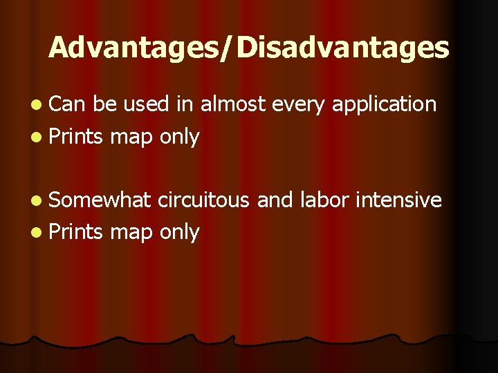 Advantages/Disadvantages l Can be used in almost every application l Prints map only l