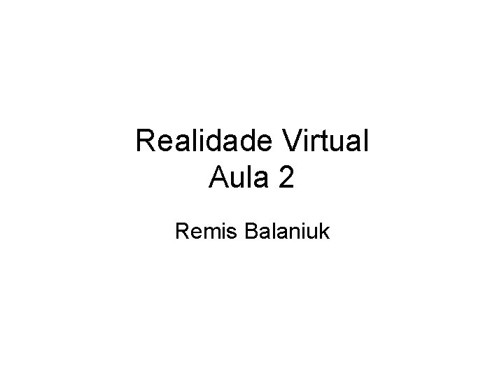 Realidade Virtual Aula 2 Remis Balaniuk 