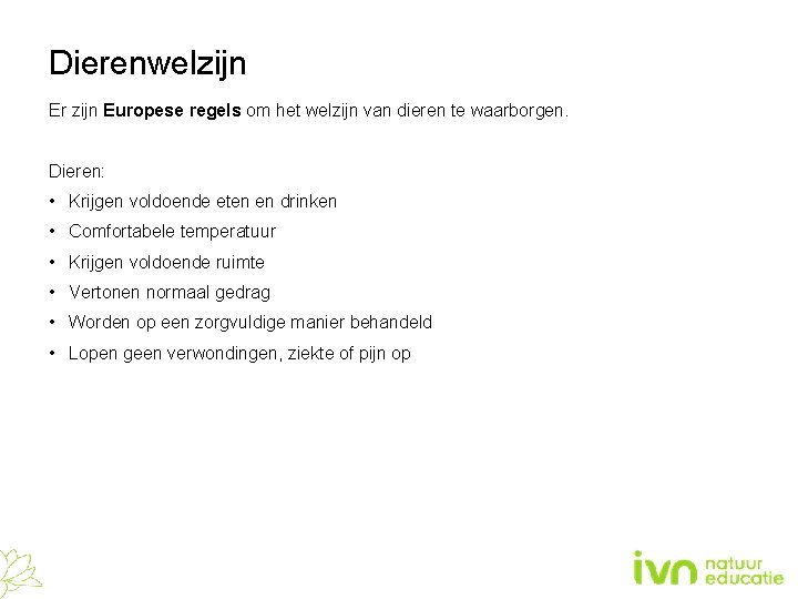 Dierenwelzijn Er zijn Europese regels om het welzijn van dieren te waarborgen. Dieren: •