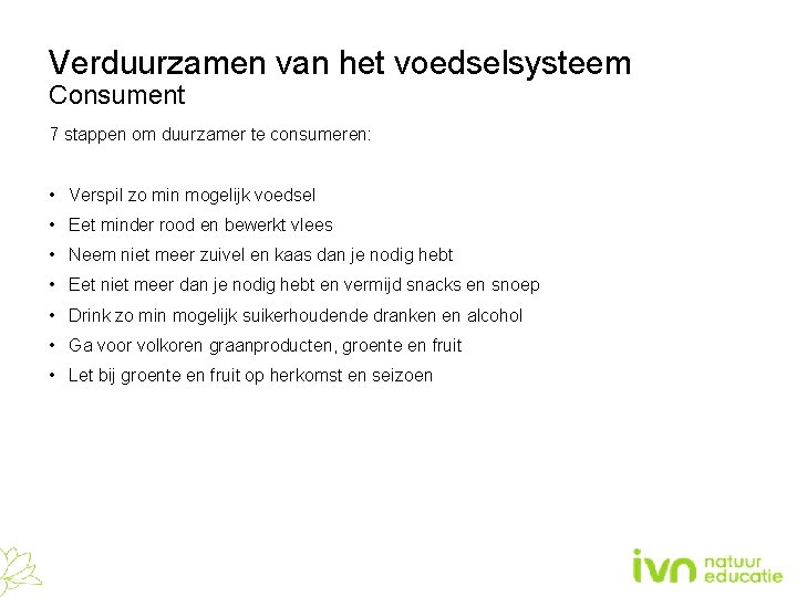 Verduurzamen van het voedselsysteem Consument 7 stappen om duurzamer te consumeren: • Verspil zo