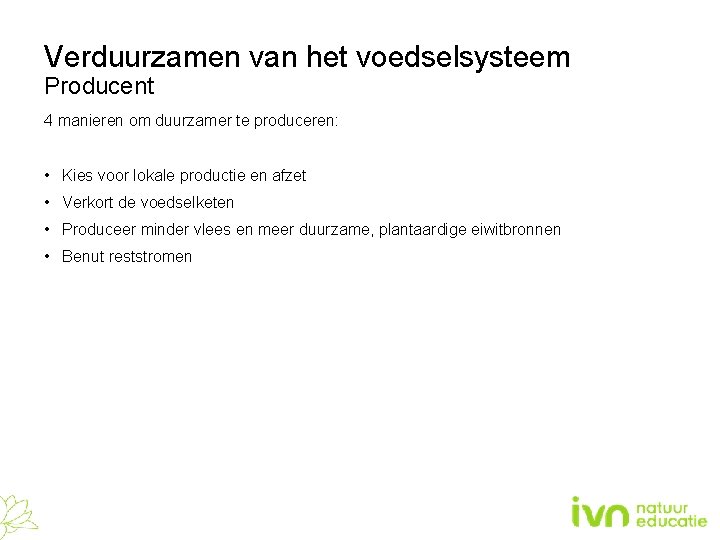 Verduurzamen van het voedselsysteem Producent 4 manieren om duurzamer te produceren: • Kies voor