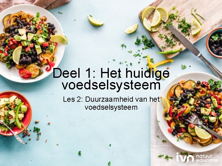 Deel 1: Het huidige voedselsysteem Les 2: Duurzaamheid van het voedselsysteem 