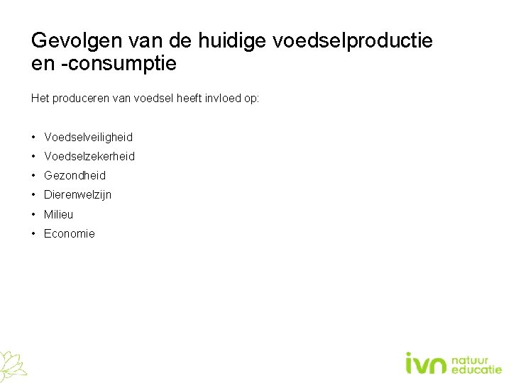 Gevolgen van de huidige voedselproductie en -consumptie Het produceren van voedsel heeft invloed op: