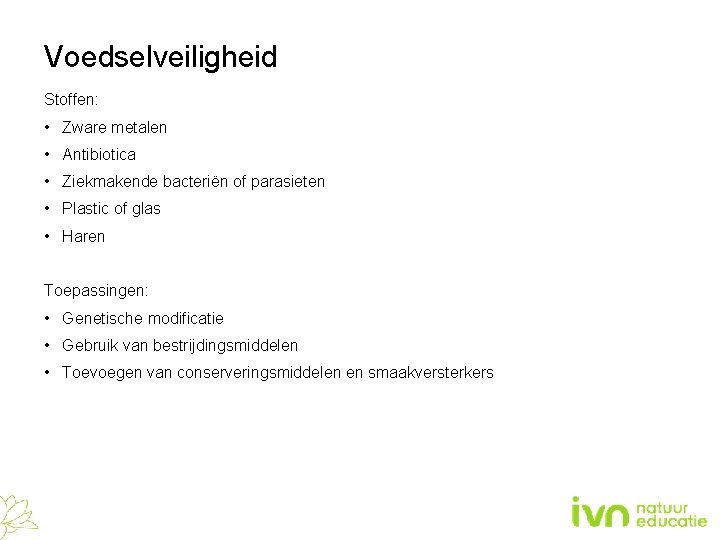 Voedselveiligheid Stoffen: • Zware metalen • Antibiotica • Ziekmakende bacteriën of parasieten • Plastic