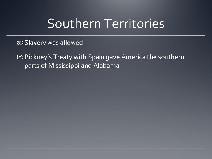 Southern Territories Slavery was allowed Pickney’s Treaty with Spain gave America the southern parts Southern Territories Slavery was allowed Pickney’s Treaty with Spain gave America the southern parts