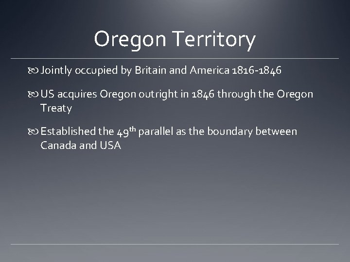 Oregon Territory Jointly occupied by Britain and America 1816 -1846 US acquires Oregon outright Oregon Territory Jointly occupied by Britain and America 1816 -1846 US acquires Oregon outright
