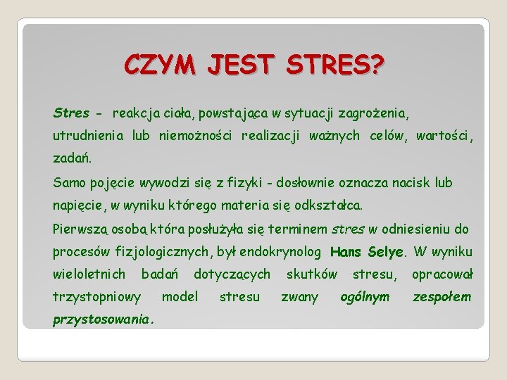 CZYM JEST STRES? Stres - reakcja ciała, powstająca w sytuacji zagrożenia, utrudnienia lub niemożności