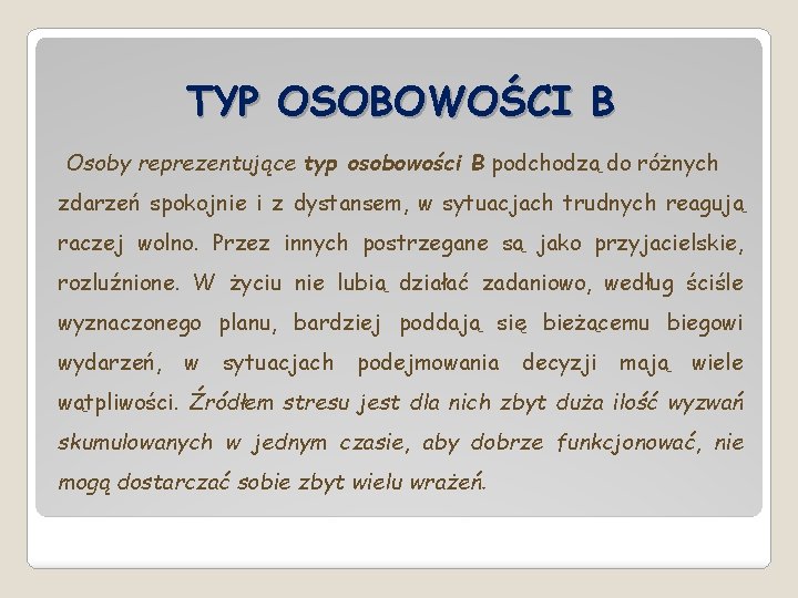 TYP OSOBOWOŚCI B Osoby reprezentujące typ osobowości B podchodzą do różnych zdarzeń spokojnie i