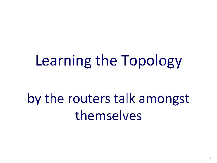 Learning the Topology by the routers talk amongst themselves 21 