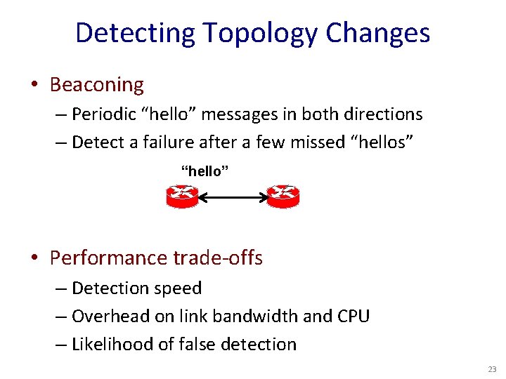 Detecting Topology Changes • Beaconing – Periodic “hello” messages in both directions – Detect