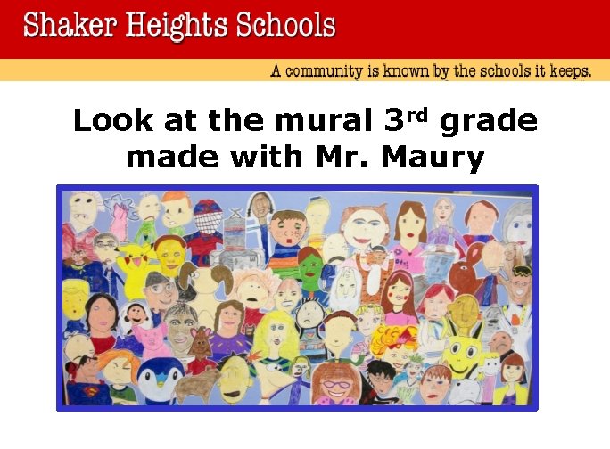 Look at the mural 3 rd grade made with Mr. Maury 