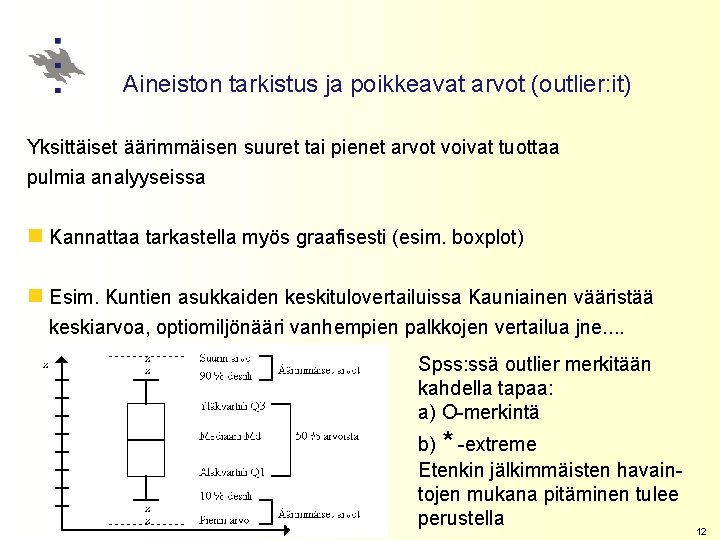 Aineiston tarkistus ja poikkeavat arvot (outlier: it) Yksittäiset äärimmäisen suuret tai pienet arvot voivat